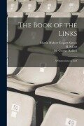 The Book of the Links; a Symposium on Golf - Martin Hubert Foquett Sutton, H. S. Colt, Bernard Darwin