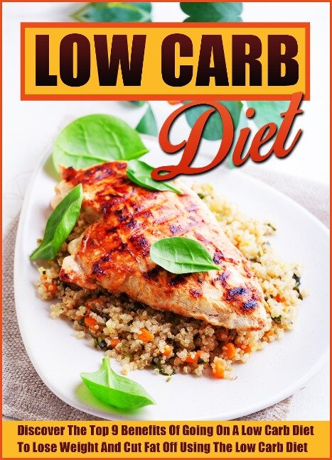 The Low Carb Diet Discover The Top 9 Benefits Of Going On A Low Carb Diet To Lose Weight And Cut Fat Off Using The Low Carb Diet - Old Natural Ways