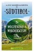 Wochenend und Wanderschuh - Kleine Wander-Auszeiten in Südtirol - Markus Meier, Wilfried Bahnmüller, Lisa Bahnmüller