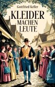 Gottfried Keller: Kleider machen Leute - Gottfried Keller