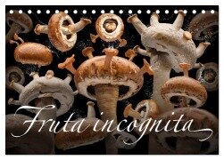 Fruta incognita - Die wundersame Welt des Fotografen Olaf Bruhn (Tischkalender 2026 DIN A5 quer), CALVENDO Monatskalender - Olaf Bruhn