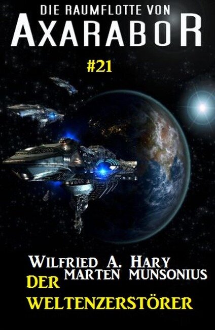 Die Raumflotte von Axarabor #21 - Der Weltenzerstörer - Wilfried A. Hary, Marten Munsonius