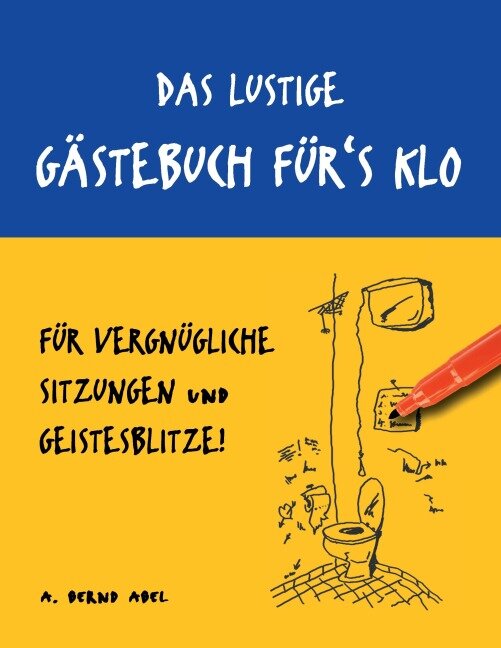 Das lustige Gästebuch für's Klo - für vergnügliche Sitzungen und Geistesblitze - A. Bernd Abel