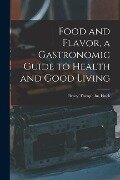 Food and Flavor, a Gastronomic Guide to Health and Good Living - Henry Theophilus Finck