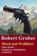 Cover-Bild zum Titel 'Mord und Weißbier: Alpen Krimi: Kommissar Dampfmoser ermittelt 8' von 'Robert Gruber'