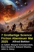 Cover-Bild zum Titel '7 Großartige Science Fiction Abenteuer Mai 2025' von 'Alfred Bekker, Dave Branford, Edward Shanks, Margret Schwekendiek, John U. Giesy'
