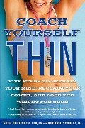 Coach Yourself Thin: Five Steps to Retrain Your Mind, Reclaim Your Power, and Lose the Weight for Good - Greg Hottinger, Michael Scholtz