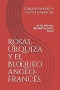 Rosas, Urquiza y el Bloqueo anglo-francés: en los informes diplomáticos de la época - José Nicolás Scala, Germán Winox Berraondo