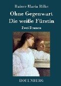 Ohne Gegenwart / Die weiße Fürstin - Rainer Maria Rilke
