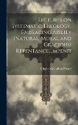 Lectures on Systematic Theology, Embracing Ability (natural, Moral and Gracious) Repentance, Impenit - Charles Grandison Finney