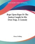 Rape Upon Rape Or The Justice Caught In His Own Trap, A Comedy - Henry Fielding