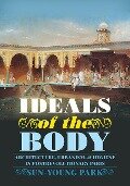 Ideals of the Body: Architecture, Urbanism, and Hygiene in Postrevolutionary Paris - Sun-Young Park
