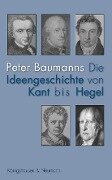 Die Ideengeschichte von Kant bis Hegel - Peter Baumanns