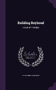 Building Boyhood: A Book of Principles - Lee Franklin Hanmer