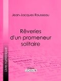 Rêveries d'un promeneur solitaire - Jean-Jacques Rousseau, Ligaran
