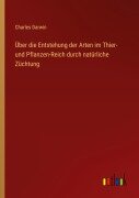 Über die Entstehung der Arten im Thier- und Pflanzen-Reich durch natürliche Züchtung - Charles Darwin