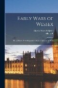 Early Wars of Wessex; Being Studies From England's School of Arms in the West - Albany F. Major, Charles Watts Whistler