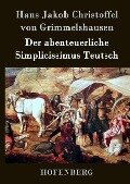 Der abenteuerliche Simplicissimus Teutsch - Hans Jakob Christoffel von Grimmelshausen