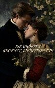 Die größten Regency-Liebesromane - Frances Burney, Anne Brontë, Charlotte Brontë, Emily Brontë, Johann Wolfgang von Goethe