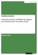 Zwischen Schwarz und Weiß. Die Figuren der Schachnovelle von Stefan Zweig - Dorothee Salewski
