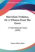 Marvelous Evidence, Or A Witness From The Grave - Thomas Henry Bates