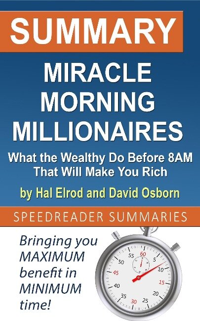 Summary of Miracle Morning Millionaires: What the Wealthy Do Before 8AM That Will Make You Rich by Hal Elrod and David Osborn - SpeedReader Summaries