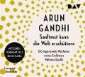 Sanftmut kann die Welt erschüttern. 150 inspirierende Weisheiten meines Großvaters Mahatma Gandhi - Arun Gandhi