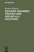 Cover-Bild zum Titel 'Richard Wagners Tristan und Isolde als Dichtung' von 'Richard Weltrich'