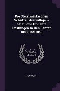 Die Steiermärkischen Schützen-freiwilligen-bataillone Und Ihre Leistungen In Den Jahren 1848 Und 1849 - Anonymous
