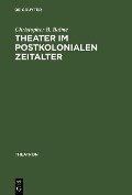 Theater im postkolonialen Zeitalter - Christopher B. Balme