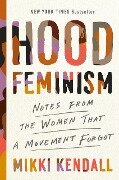Hood Feminism: Notes from the Women That a Movement Forgot - Mikki Kendall
