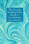 The Singular Problem of the Epistle to the Galatians - James Hardy Ropes