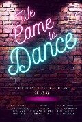 We Came to Dance: A Queer Anthology Benefitting Club Q - V. S. Holmes, E. S. Argentum, Lori Alden Holuta, Kaye O'Malley, Jules Vasquez