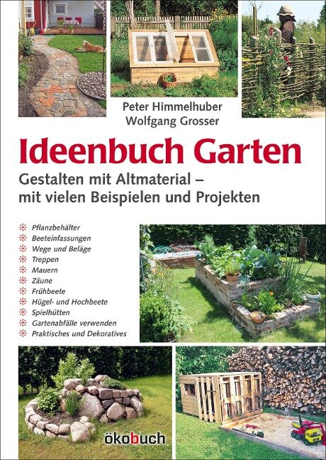Ideenbuch Garten: Gestalten mit Altmaterial - Peter Himmelhuber, Wolfgang Grosser