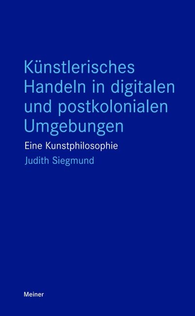 Künstlerisches Handeln in digitalen und postkolonialen Umgebungen - Judith Siegmund