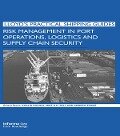 Risk Management in Port Operations, Logistics and Supply Chain Security - Khalid Bichou, Michael Bell, Andrew Evans