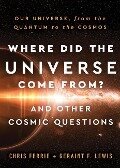 Where Did the Universe Come From? and Other Cosmic Questions - Chris Ferrie, Geraint Lewis