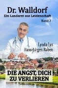 Dr. Walldorf - Ein Landarzt aus Leidenschaft: Band 3: Die Angst, dich zu verlieren - Hans-Jürgen Raben, Lynda Lys