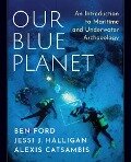 Cover-Bild zum Titel 'Our Blue Planet: An Introduction to Maritime and Underwater Archaeology' von 'Ben Ford, Jessi J. Halligan, Alexis Catsambis'