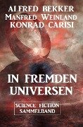 In fremden Universen: Science Fiction Sammelband - Alfred Bekker, Manfred Weinland, Konrad Carisi