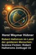Cover-Bild zum Titel 'Robert Hallstrom im Land der goldenen Menschen: Science Fiction: Robert Hallstroms Zeitkugel 15' von 'Horst Weymar Hübner'