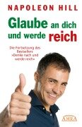 GLAUBE AN DICH UND WERDE REICH: Die Fortsetzung des 60-Millionen-Bestsellers »Denke nach und werde reich« - nach der Originalausgabe von 1945 (First Edition) - Napoleon Hill