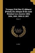 Voyages D'ali Bey El Abbassi [Pseud.] En Afrique Et En Asie Pendant Les Années 1803, 1804, 1805, 1806 Et 1807; Volume 1 - Ali Bey