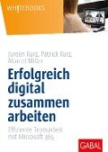 Erfolgreich digital zusammen arbeiten - Jürgen Kurz, Patrick Kurz, Marcel Miller
