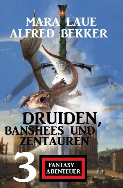 Druiden, Banshees und Zentauren: 3 Fantasy Abenteuer - Alfred Bekker, Mara Laue