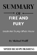 Summary Of Fire and Fury By Michael Wolff Inside the Trump White House - Speed Read Publishing