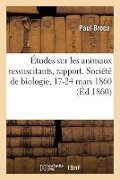 Études Sur Les Animaux Ressuscitants, Rapport. Société de Biologie, 17-24 Mars 1860 - Paul Broca