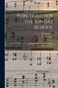 Pure Gold for the Sunday School: a New Collection of Songs, Prepared and Adapted for Sunday School Exercises - Robert Lowry