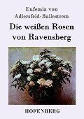 Die weißen Rosen von Ravensberg - Eufemia von Adlersfeld-Ballestrem