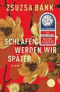 Schlafen werden wir später - Zsuzsa Bánk